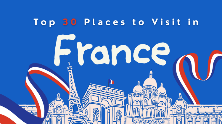 Top 30 Places to Visit in France