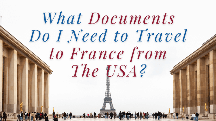 What Documents Do You Need to Travel to France from the USA